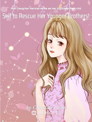 Rich Daughter Reincarnates as Her Eighteen-Year-Old Self to Rescue Her Younger Brothers! audio latest full